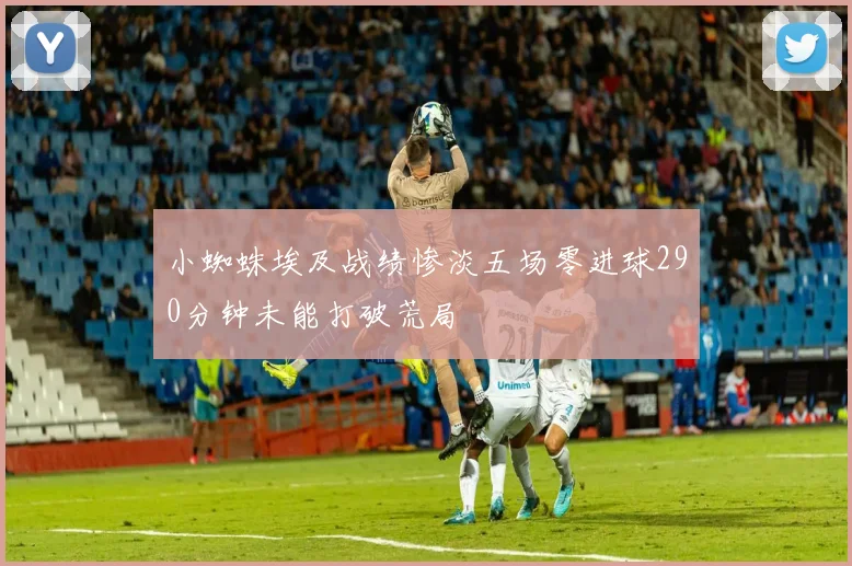 小蜘蛛埃及战绩惨淡五场零进球290分钟未能打破荒局